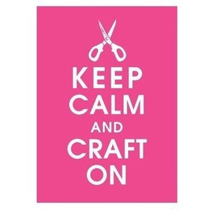 Quotes / Keep Calm and Craft On! :-)