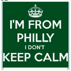 Keep calm quotes Not from Philly but have been there a lot :) and so ...