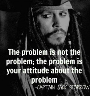 ... Pirates of the Caribbean quote. The problem is not the problem