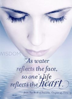 Proverbs Quote: As water reflects the face, so one's life reflects the ...