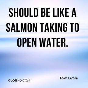 Adam Carolla - should be like a salmon taking to open water.