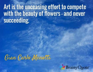 ... the beauty of flowers - and never succeeding. / Gian Carlo Menotti