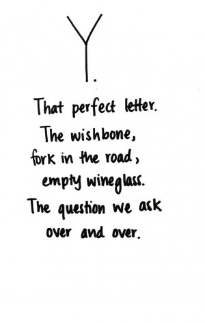 The perfect letter. The wishbone, fork in the road, empty wineglass ...