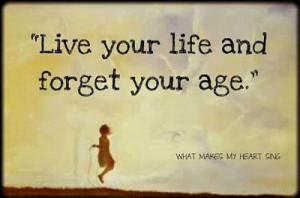 Forget Your Age - Quote To Live By