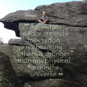 ... harming others, is stronger than any physical force in the universe