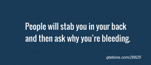 Quote #26625: People will stab you in your back and then ask why you ...