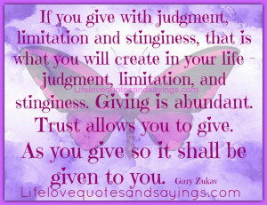 If you give with judgment, limitation and stinginess, that is what you ...