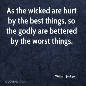 As the wicked are hurt by the best things, so the godly are bettered ...