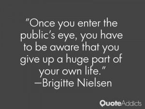 Once you enter the public's eye, you have to be aware that you give up ...