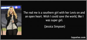 ... Wish I could save the world, like I was super girl. - Jessica Simpson