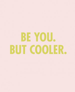 typography + quotes + words / Be You. But Cooler.