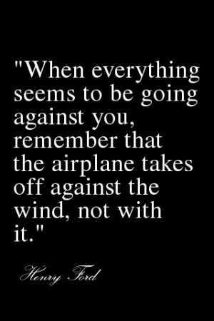 ... , remember that the airplane takes off against the wind, not with it