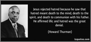 Jesus rejected hatred because he saw that hatred meant death to the ...