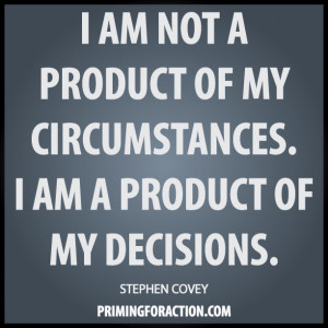 am not a product of my circumstances. I am a product of my decisions ...