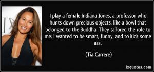 me: I wanted to be smart, funny, and to kick some ass. - Tia Carrere ...