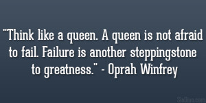 Think like a queen. A queen is not afraid to fail. Failure is another ...