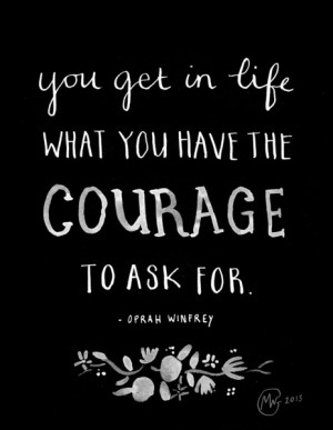 ... the courage to ask for - Oprah Winfrey quote (black/white version