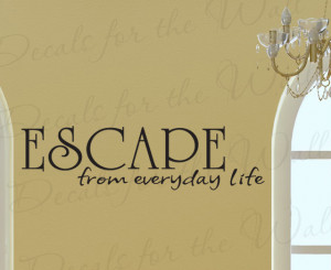 Decal Quote Sticker Vinyl Art Lettering Escape from Every Day Life ...