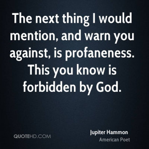 The next thing I would mention, and warn you against, is profaneness ...