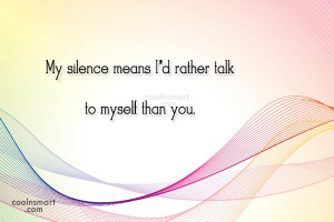 Silence Quote: My silence means I’d rather talk to...