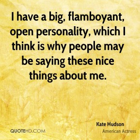 Kate Hudson - I have a big, flamboyant, open personality, which I ...