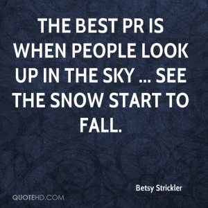 The best PR is when people look up in the sky ... see the snow start ...