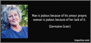 Man is jealous because of his amour propre; woman is jealous because ...