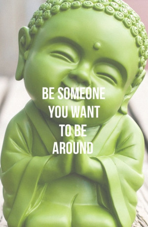 Be Someone You Want To Be Around, Buddha