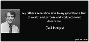 My father's generation gave to my generation a land of wealth and ...