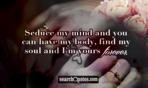 Seduce my mind and you can have my body, find my soul and I'm yours ...