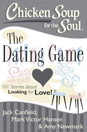 Chicken Soup for the Soul: The Dating Game: 101 Stories about Looking ...