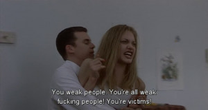You weak people.You’re all weak fucking people! You’re victims!
