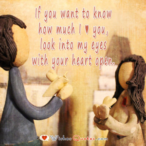 ... to know how much I love you, look into my eyes with your heart open