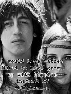 Although my parents were hippies I would've loved to have grown up in ...