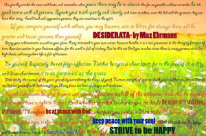 Desiderata, by Max Ehrmann. Always one of my favorites. I used to be ...