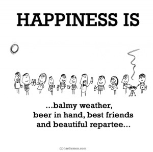 ... balmy weather, beer in hand, best friends and beautiful repartee