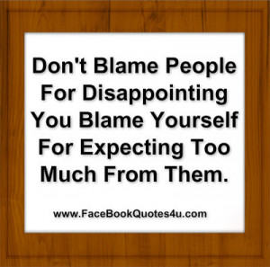 Don't blame people for disappointing you blame