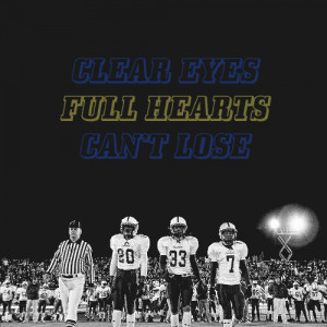 Clear eyes full hearts can't lose