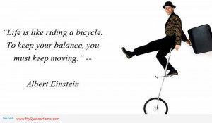... bicycle - in order to keep your balance, you must keep moving