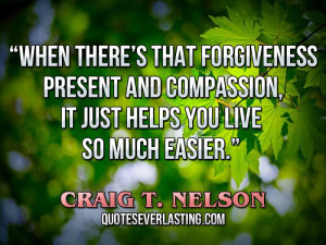 When there’s that forgiveness present and compassion, it just helps ...