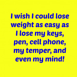 Weight loss I wish I could lose weight as easy as I lose my keys, pen ...