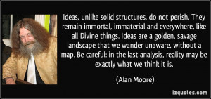 Ideas, unlike solid structures, do not perish. They remain immortal ...