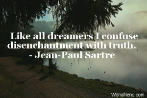 truth-Like all dreamers I confuse disenchantment with truth.