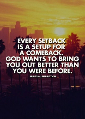 Every setback is a setup for a comeback. God wants to bring you out ...