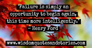 failure is an opportunity to begin again more intelligently - Wisdom ...