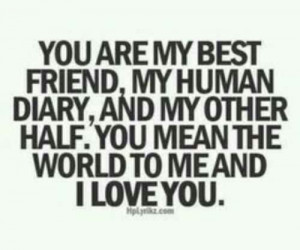 You mean the world to me and I LOVE YOU.