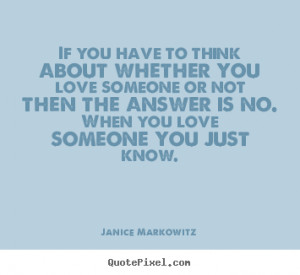 Janice Markowitz Quotes - If you have to think about whether you love ...