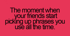 The Annoying moment with Friends - Funny Quotes