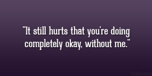 It still hurts that you’re doing completely okay, without me.”