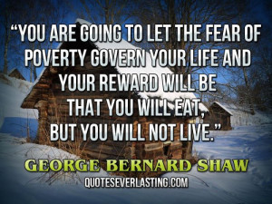 are going to let the fear of poverty govern your life and your reward ...